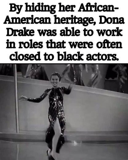 Dona Drake was born Eunice Westmoreland in Florida in 1914 to parents who were listed as Black in census records. Because of her light skin and features, she often identified publicly as Mexican or Hispanic and used names like Una Novella or Rita Novella early in her career. ￼ Hollywood studios at that time generally did not cast Black women in leading or “non-ethnic” roles, so by presenting herself as non-Black she was able to work in more varied “exotic” parts (Latin American, Middle Eastern, 