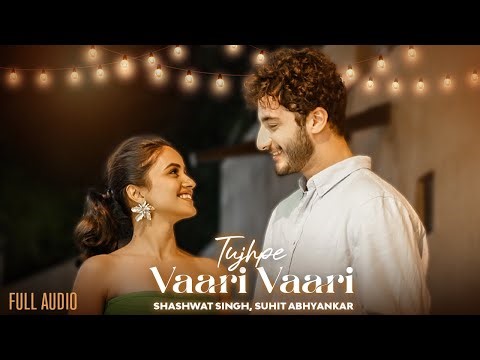 Tujhpe Vaari Vaari (Full Audio) | Suhit Abhyankar | Shashwat Singh |Romantic Songs |Latest Song 2025