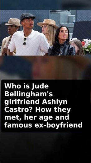 Who is Jude Bellingham's girlfriend Ashlyn Castro? How they met, her age and famous ex-boyfriend