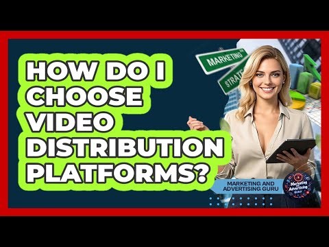 How Do I Choose Video Distribution Platforms?