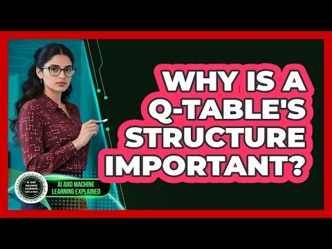 Why Is A Q-Table's Structure Important?