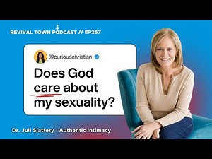 Does God Care About My Sexuality? Dr. Juli Slattery/ Revival Town Podcast - EP266