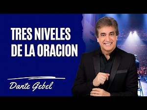 Dante Gebel Predicas - Tres Niveles de la Oracion