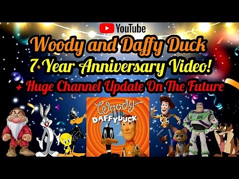 Woody and Daffy Duck: The 7 Year Anniversary Video + HUGE CHANNEL UPDATE ON THE FUTURE!