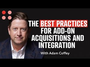 The Best Practices for add on acquisitions and integration with Adam Coffey
