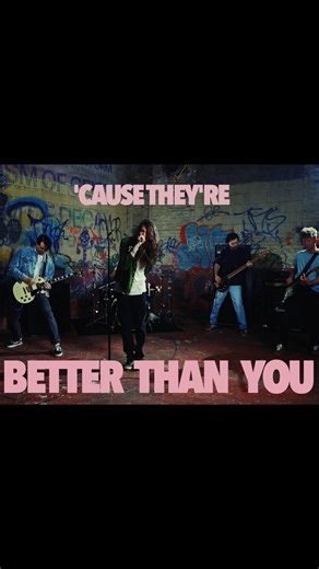 ‘CAUSE THEY’RE BETTER THAN YOU