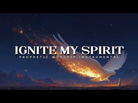Ignite My Spirit | Prophetic Worship Instrumental for Prayer, Rest & Deep Intimacy With God