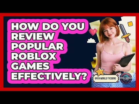 How Do You Review Popular Roblox Games Effectively? - Open World Tycoons