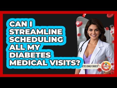 Can I Streamline Scheduling All My Diabetes Medical Visits? - Diabetes Daily Digest