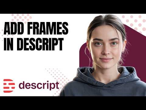 How to Add Frames | Descript Tutorial for Beginners