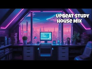 Upbeat Study House Mix | Energetic Deep House Beats for Focus & Productivity