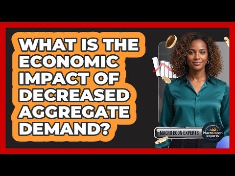 What Is The Economic Impact Of Decreased Aggregate Demand?