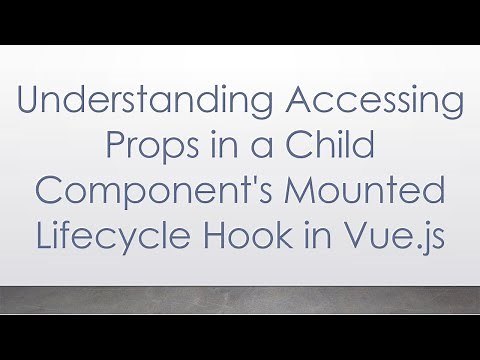 Understanding Accessing Props in a Child Component's Mounted Lifecycle Hook in Vue.js