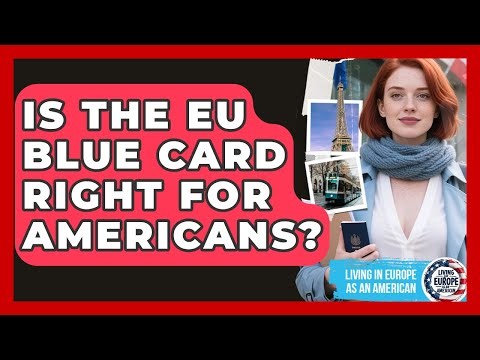 Is The EU Blue Card Right For Americans? - Living in Europe as an American