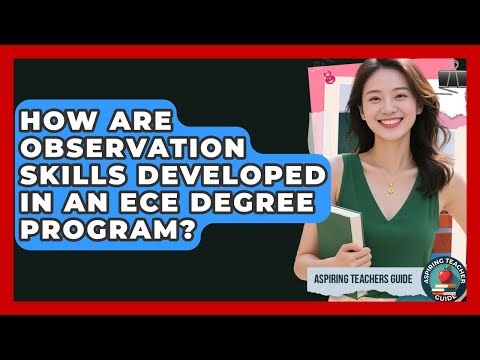 How Are Observation Skills Developed In An ECE Degree Program? - Aspiring Teacher Guide