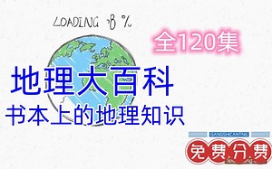 全120集 地理百科 地理启蒙，孩子们爱看的地理动画。地理知识，中国地理，世界地理动画