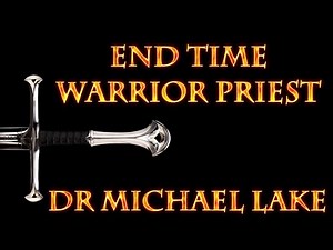 End Time Warrior Priest with Dr. Michael Lake