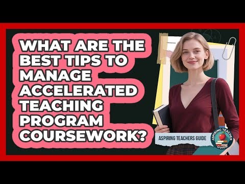 What Are The Best Tips To Manage Accelerated Teaching Program Coursework? - Aspiring Teacher Guide