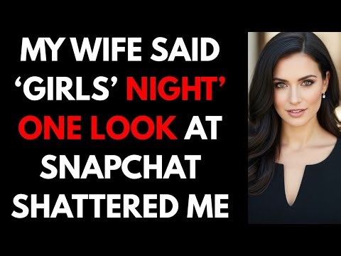 My Wife Said ‘Girls’ Night’—One Look at Snapchat Shattered Me #betrayal