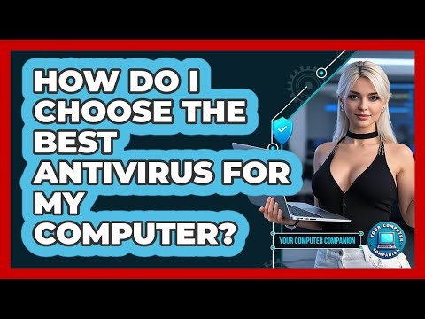 How Do I Choose The Best Antivirus For My Computer? - Your Computer Companion