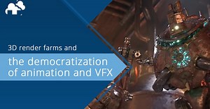 3D render farms and the democratization of animation and VFX
