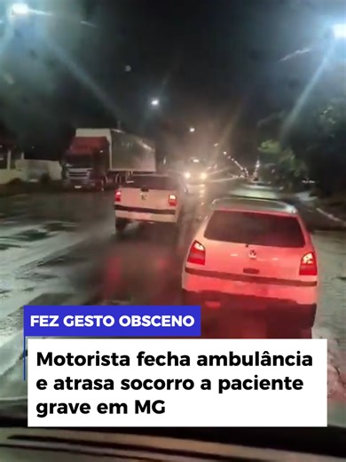 FEZ GESTO OBSCENO Um motorista bloqueou uma ambulância que atendia um paciente em estado grave, com suspeita de AVC, na noite de sexta-feira (13), em Pouso Alegre (MG). A interferência atrasou o deslocamento da equipe de socorro. O veículo foi flagrado por socorristas do Samu por volta das 21h30, na avenida Prefeito Olavo Gomes de Oliveira. Segundo os profissionais, o condutor ignorou sirene e giroflex ligados. Ainda conforme a equipe, o motorista realizou manobras para impedir a ultrapassagem e