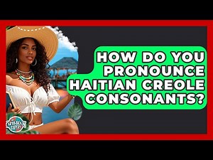 How Do You Pronounce Haitian Creole Consonants? | The Caribbean Expert