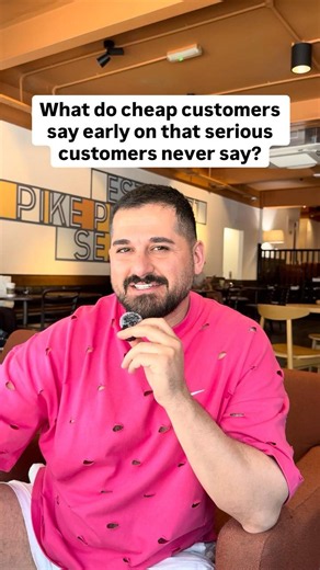 What do cheap customers say early on that serious customers never say?