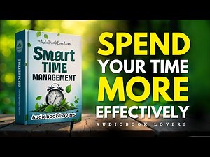 Smart Time Management: Learn How to Spend Your Time More Effectively | Audiobook
