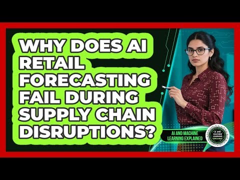 Why Does AI Retail Forecasting Fail During Supply Chain Disruptions?