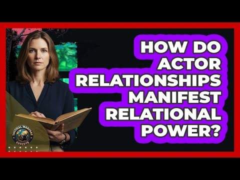 How Do Actor Relationships Manifest Relational Power?