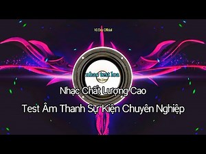 Nhạc Test Loa Chất Lượng Cao | Thử Loa Sự Kiện Chuyên Nghiệp | Sub Bass Treble Cực Mạnh Hay Chuẩn