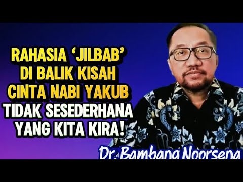 DR. BAMBANG NOORSENA: RAHASIA JILBAB DI BALIK KISAH CINTA NABI YAKUB—TIDAK SESEDERHANA YG KITA KIRA!