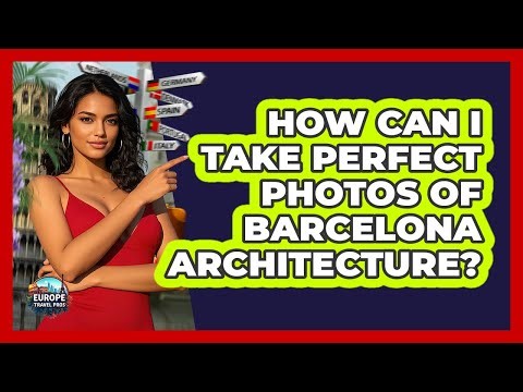 How Can I Take Perfect Photos Of Barcelona Architecture? - Europe Travel Pros