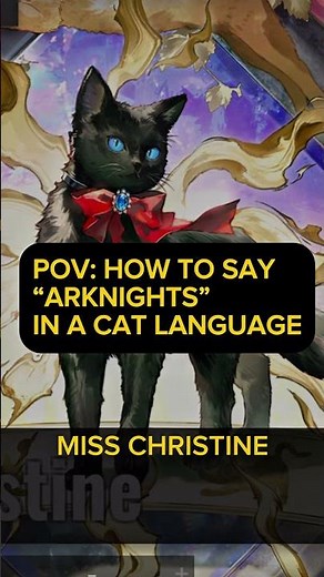 How to say Arknights in cat’s language? Use Miss Christine’s JP voicelines; EN is missing #arknights
