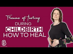 Trauma of tearing during childbirth how to heal