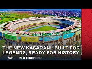 THE NEW KASARANI: BUILT FOR LEGENDS, READY FOR HISTORY