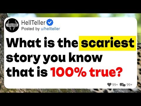 What is the SCARIEST story you know that is 100% TRUE?