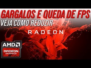 Gargalos e Queda de FPS - Como Reduzir - AMD Radeon