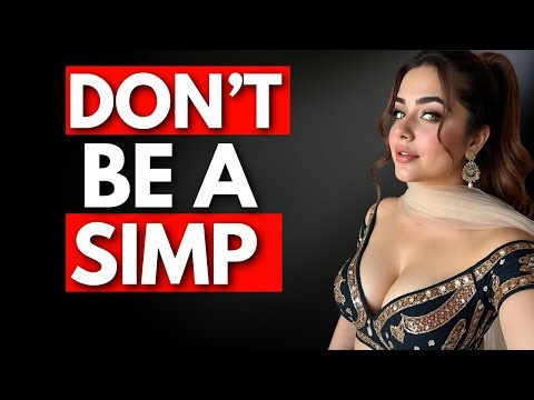 You’re a Simp If You Do These 8 Things (Every Man Needs to Hear This)