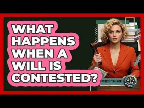 What Happens When A Will Is Contested? - Wealth and Estate Planners