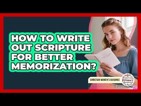 How To Write Out Scripture For Better Memorization?