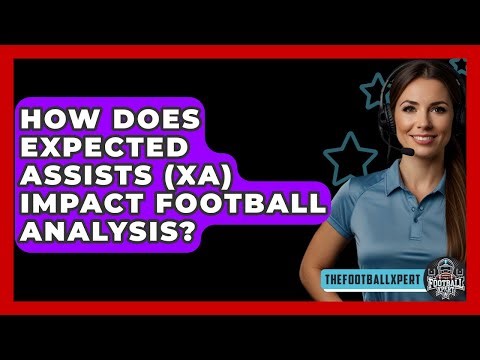 How Does Expected Assists (xA) Impact Football Analysis? - The Football Xpert