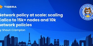 Network policy at scale; scaling Calico to 15k  nodes and 10k network policies