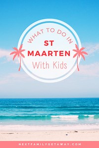 8 Days in Beautiful St. Maarten With Kids - Next Family Getaway