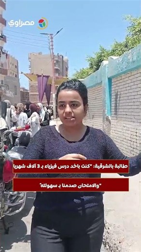 طالبة بالشرقية: "كنت باخد درس فيزياء بـ 3 آلاف شهرياً والامتحان صدمنا بـ سهولته"