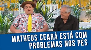 A PRAÇA É NOSSA - MATHEUS CEARÁ ESTÁ COM PROBLEMAS NOS PÉS | Matheus Ceara