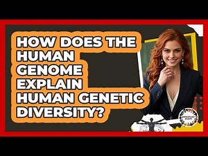 How Does The Human Genome Explain Human Genetic Diversity? - Anthropology Insights