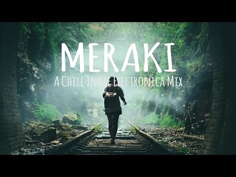 Meraki // A Chill Indie Electronica Mix