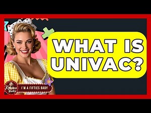 What Is UNIVAC? - Im a 50s Baby
